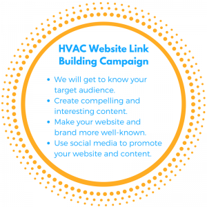HVAC Website Link Building Campaign HVAC Website Link Building Campaign We Will Get To Know Your Target Audience. Create Compelling And Interesting Content. Make Your Website And Brand More Well-Known. Use Social Media To Promote Your Website and Content.